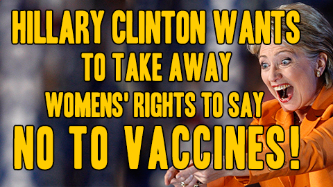 Hillary Clinton wants to take away women’s rights to say NO to vaccines! (Audio)