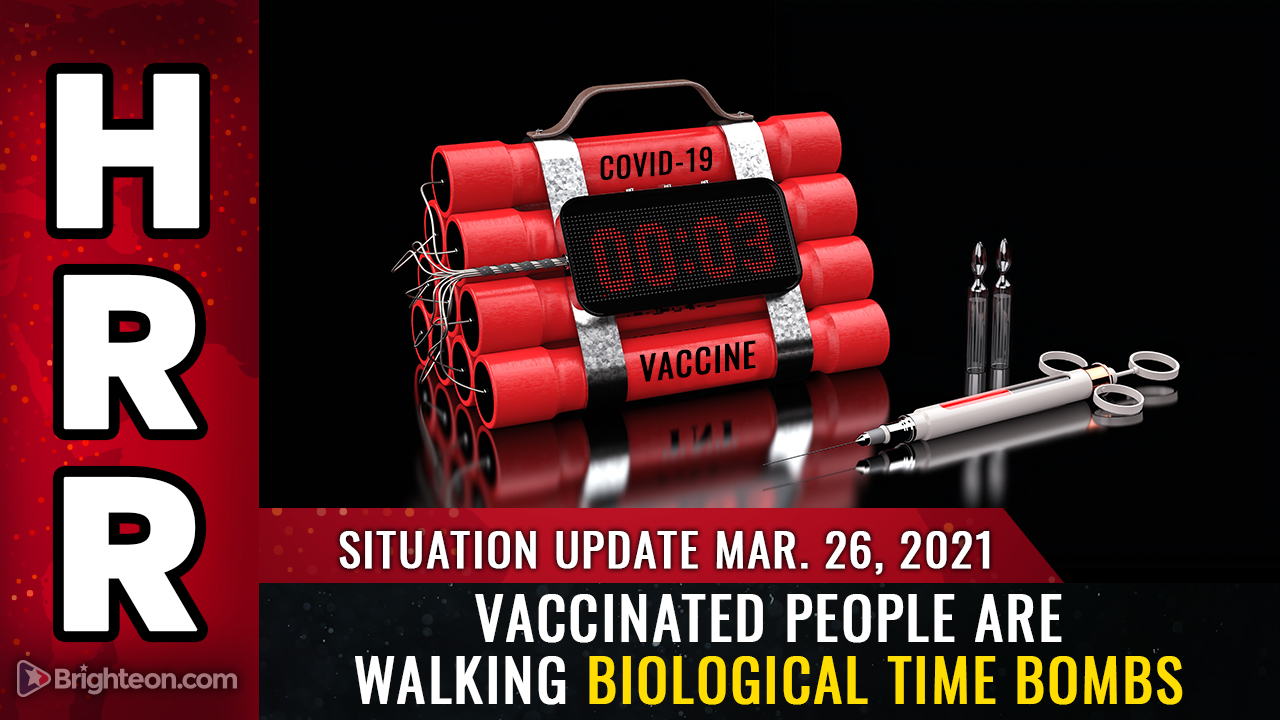 Situation Update, Mar 26: Vaccinated people are walking biological time bombs and a THREAT to society
